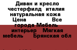 Диван и кресло честерфилд  италия  натуральная кожа › Цена ­ 200 000 - Все города Мебель, интерьер » Мягкая мебель   . Брянская обл.